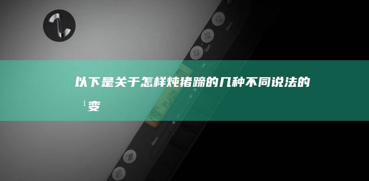 以下是关于“怎样炖猪蹄”的几种不同说法的改变